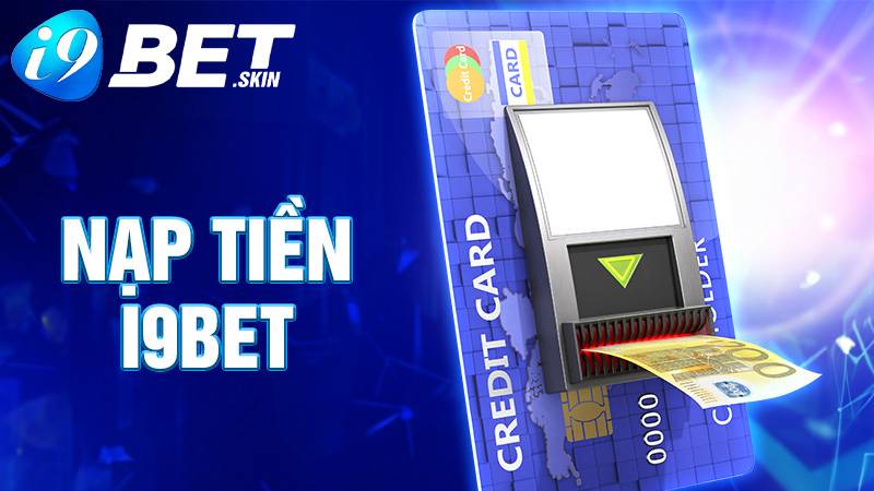 Nạp tiền i9bet: Cách thức chuyển tiền vào chơi game dễ dàng 1 Nạp tiền i9bet