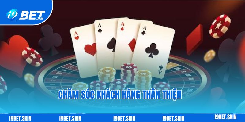 Chăm sóc khách hàng thân thiện 